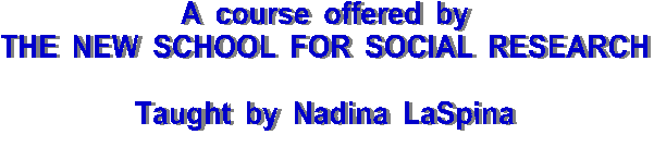 A course offered by the New School for Social Research. Taught by Nadina LaSpina